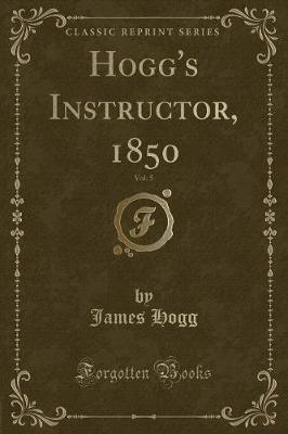 Book cover for Hogg's Instructor, 1850, Vol. 5 (Classic Reprint)