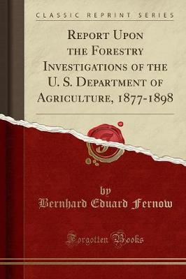 Book cover for Report Upon the Forestry Investigations of the U. S. Department of Agriculture, 1877-1898 (Classic Reprint)