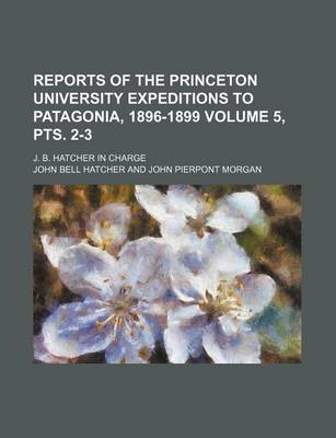 Book cover for Reports of the Princeton University Expeditions to Patagonia, 1896-1899 Volume 5, Pts. 2-3; J. B. Hatcher in Charge