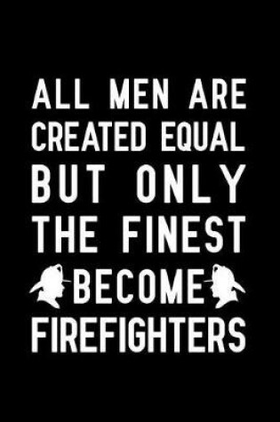 Cover of All Men are created equal but only the finest become firefighters