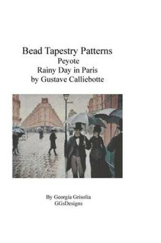 Cover of Bead Tapestry Patterns Peyote Rainy Day in Paris by Gustave Calliebotte