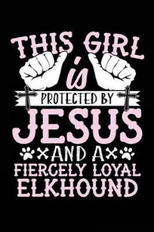 Cover of This Girl Is Protected By Jesus And A Fiercely Loyal Elkhound