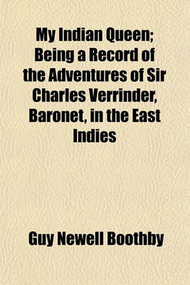 Book cover for My Indian Queen; Being a Record of the Adventures of Sir Charles Verrinder, Baronet, in the East Indies