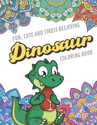 Book cover for Fun Cute And Stress Relieving Dinosaur Coloring Book