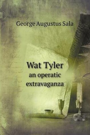 Cover of Wat Tyler an operatic extravaganza