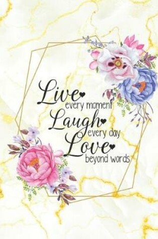 Cover of Live Every Moment, Laugh Every Day, Love Beyond Words