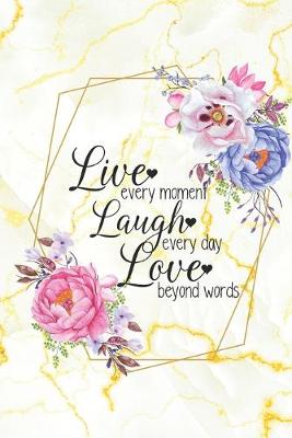 Book cover for Live Every Moment, Laugh Every Day, Love Beyond Words