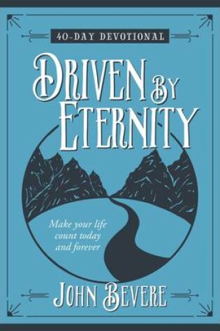 Cover of Driven by Eternity: Make your Life Count Today and Forever - 40 Day Devotional