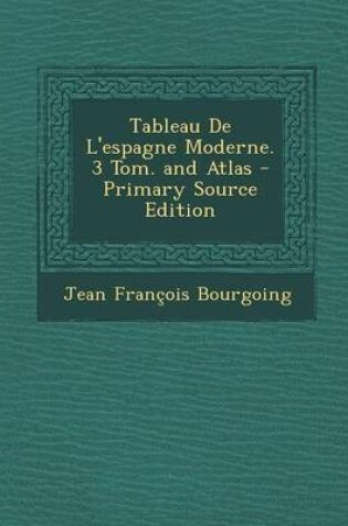 Cover of Tableau de L'Espagne Moderne. 3 Tom. and Atlas - Primary Source Edition