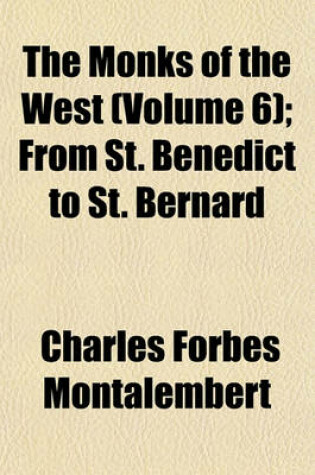 Cover of The Monks of the West (Volume 6); From St. Benedict to St. Bernard