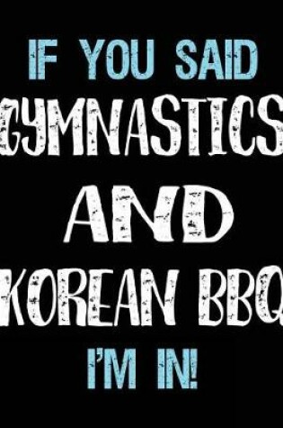 Cover of If You Said Gymnastics And Korean BBQ I'm In