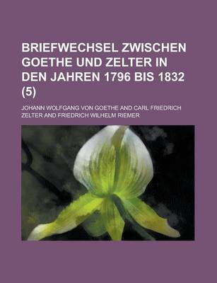 Book cover for Briefwechsel Zwischen Goethe Und Zelter in Den Jahren 1796 Bis 1832 (5)