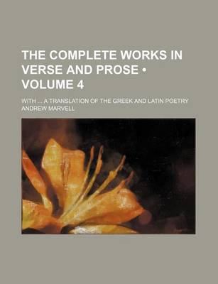 Book cover for The Complete Works in Verse and Prose (Volume 4); With a Translation of the Greek and Latin Poetry