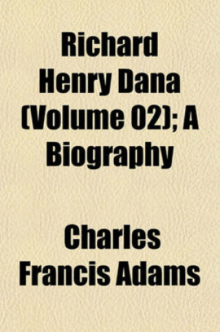 Cover of Richard Henry Dana (Volume 02); A Biography