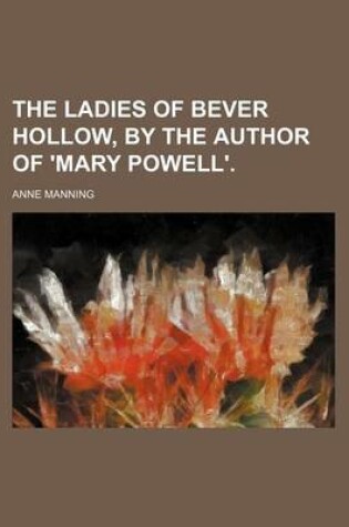 Cover of The Ladies of Bever Hollow, by the Author of 'Mary Powell'.