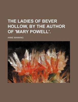 Book cover for The Ladies of Bever Hollow, by the Author of 'Mary Powell'.