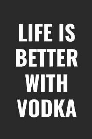 Cover of Life Is Better with Vodka