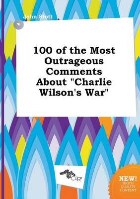 Book cover for 100 of the Most Outrageous Comments about Charlie Wilson's War