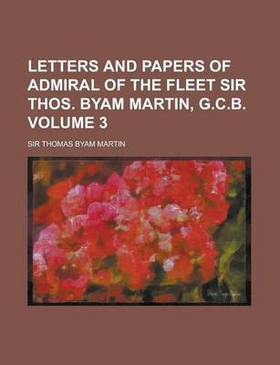 Book cover for Letters and Papers of Admiral of the Fleet Sir Thos. Byam Martin, G.C.B Volume 3