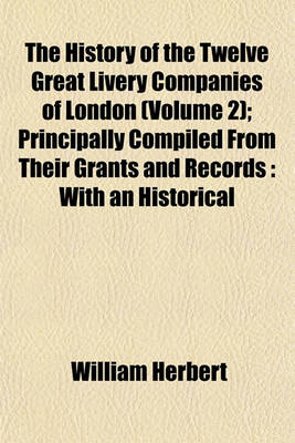 Book cover for The History of the Twelve Great Livery Companies of London (Volume 2); Principally Compiled from Their Grants and Records