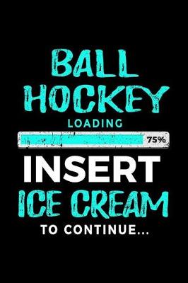 Book cover for Ball Hockey Loading 75% Insert Ice Cream To Continue