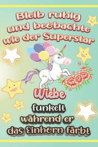 Cover of Bleib ruhig und beobachte wie Superstar Wiebe funkelt während sie das Einhorn färbt