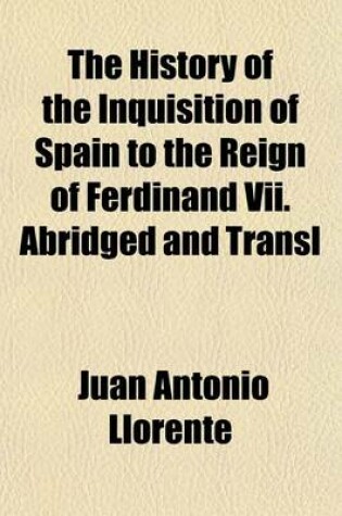 Cover of The History of the Inquisition of Spain to the Reign of Ferdinand VII. Abridged and Transl