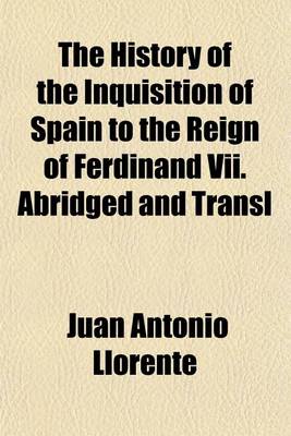 Book cover for The History of the Inquisition of Spain to the Reign of Ferdinand VII. Abridged and Transl