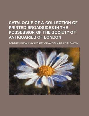 Book cover for Catalogue of a Collection of Printed Broadsides in the Possession of the Society of Antiquaries of London