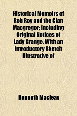 Book cover for Historical Memoirs of Rob Roy and the Clan MacGregor; Including Original Notices of Lady Grange. with an Introductory Sketch Illustrative of the Condition of the Highlands, Prior to the Year 1745