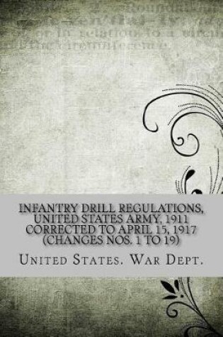 Cover of Infantry Drill Regulations, United States Army, 1911 Corrected to April 15, 1917 (Changes Nos. 1 to 19)