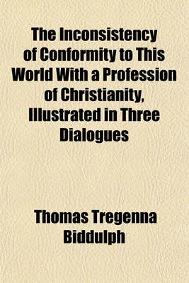 Book cover for The Inconsistency of Conformity to This World with a Profession of Christianity, Illustrated in Three Dialogues