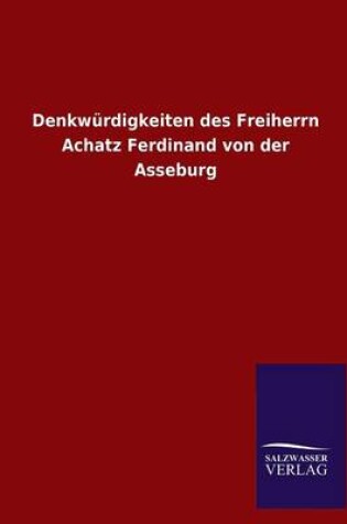 Cover of Denkwurdigkeiten Des Freiherrn Achatz Ferdinand Von Der Asseburg