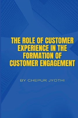 Cover of The Role of Customer Experience in the Formation of Customer Engagement