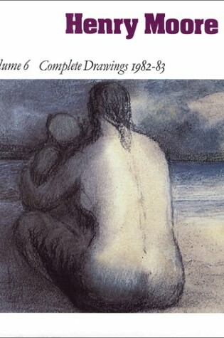 Cover of Henry Moore: Complete Drawings v.6