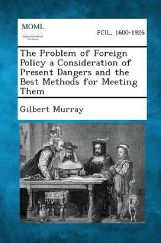 Cover of The Problem of Foreign Policy a Consideration of Present Dangers and the Best Methods for Meeting Them