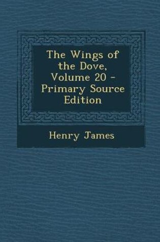 Cover of The Wings of the Dove, Volume 20 - Primary Source Edition