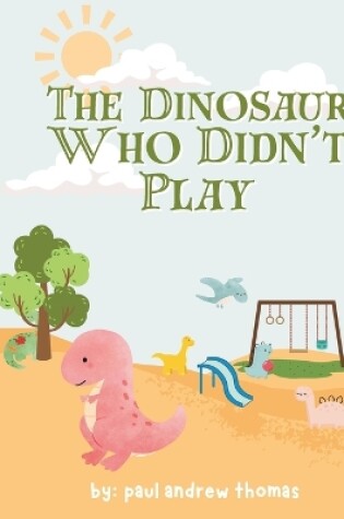 Cover of The Dinosaur Who Didn't Play