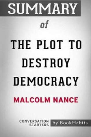 Cover of Summary of The Plot to Destroy Democracy by Malcolm Nance