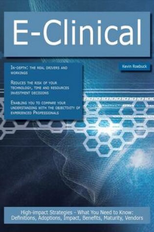 Cover of E-Clinical: High-Impact Strategies - What You Need to Know: Definitions, Adoptions, Impact, Benefits, Maturity, Vendors