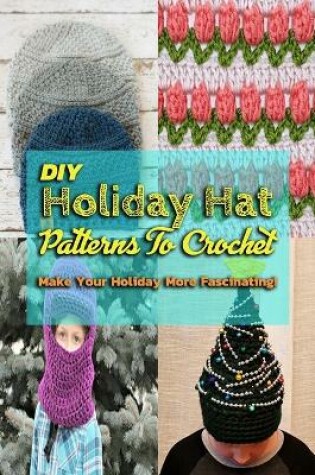 Cover of DIY Holiday Hat Patterns To Crochet