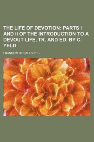 Cover of The Life of Devotion; Parts I and II of the Introduction to a Devout Life, Tr. and Ed. by C. Yeld