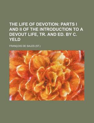 Book cover for The Life of Devotion; Parts I and II of the Introduction to a Devout Life, Tr. and Ed. by C. Yeld