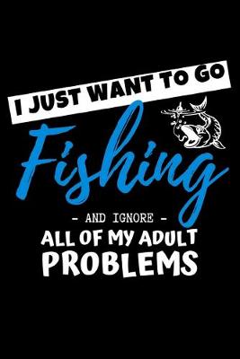 Book cover for I Just Want To Go Fishing And Ignore All Of My Adult Problems