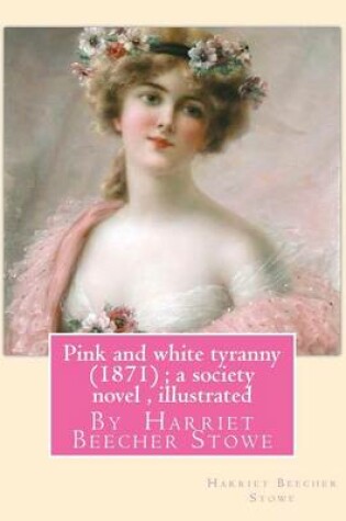 Cover of Pink and white tyranny (1871); a society novel, By Harriet Beecher Stowe