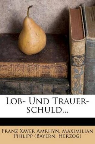 Cover of Lob- Und Trauer-Schuld...