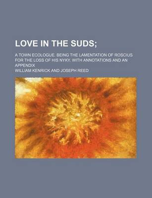 Book cover for Love in the Suds; A Town Ecologue. Being the Lamentation of Roscius for the Loss of His Nyky. with Annotations and an Appendix