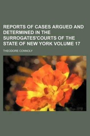 Cover of Reports of Cases Argued and Determined in the Surrogates'courts of the State of New York Volume 17