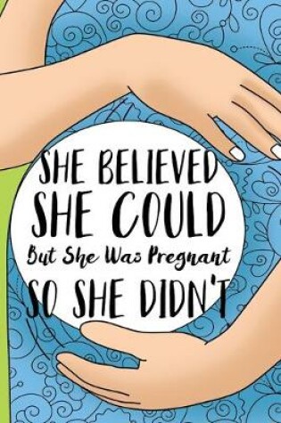 Cover of She Believed She Could But She Was Pregnant So She Didn't