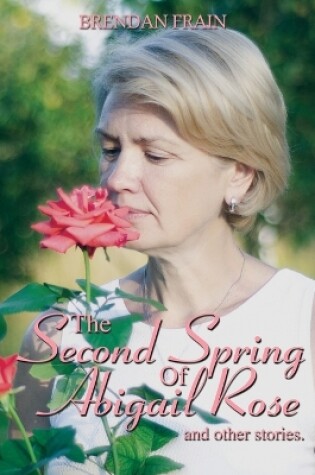 Cover of The Second Spring of Abigail Rose and Other Stories